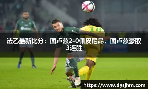 法乙最新比分：图卢兹2-0佩皮尼昂，图卢兹豪取3连胜
