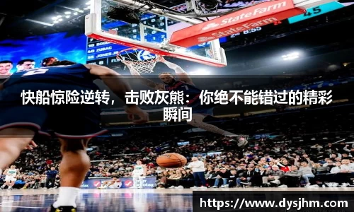 快船惊险逆转，击败灰熊：你绝不能错过的精彩瞬间