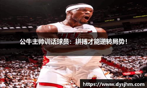 公牛主帅训话球员：拼搏才能逆转局势！